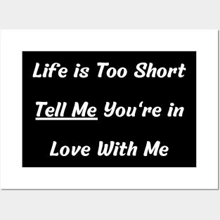 Life is Too Short Tell Me You're in Love With Me Posters and Art